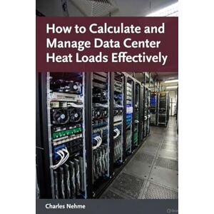 Nehme, Charles Calculating and Managing Data Center Heat Loads Effectively Nehme, Charles Calculating and Managing Data Center Heat Loads Effectively
