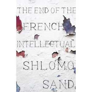 Shlomo Sand The End of the French Intellectual: From Zola to Houellebecq Shlomo Sand The End of the French Intellectual: From Zola to Houellebecq