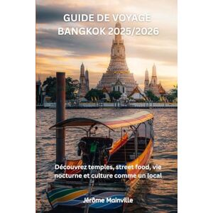 Mainville, Jérôme GUIDE DE VOYAGE BANGKOK 2025/2026: Découvrez temples, street food, vie nocturne et culture comme un local Mainville, Jérôme GUIDE DE VOYAGE BANGKOK 2025/2026: Découvrez temples, street food, vie nocturne et culture comme un local