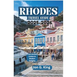 King, Jon G. RHODES TRAVEL GUIDE 2025-2026: From Ancient Lindos to Modern Delights King, Jon G. RHODES TRAVEL GUIDE 2025-2026: From Ancient Lindos to Modern Delights