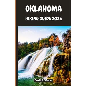 S. Wexler, David OKLAHOMA HIKING GUIDE 2025: Discover Untouched Trails, Wildlife Encounters, and Cultural Landmarks (Discovering the Best Hikes on Earth) S. Wexler, David OKLAHOMA HIKING GUIDE 2025: Discover Untouched Trails, Wildlife Encounters, and Cultural Landmarks (Discovering the Best Hikes on Earth)