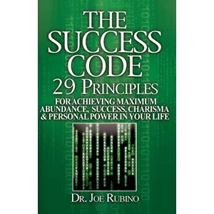 Rubino, Joseph S The Success Code: 29 Principles for Achieving Maximum Abundance, Success, Charisma, and Personal Power in Your Life Rubino, Joseph S The Success Code: 29 Principles for Achieving Maximum Abundance, Success, Charisma, and Personal Power in Your Life