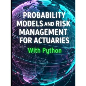 Richman, Grant Probability Models and Risk Management for Actuaries With Python: A Code-First Guide to Insurance Risk, Capital, and Decision-Making (Quantitative Risk and Actuarial Modeling Collection) Richman, Grant Probability Models and Risk Management for Actuaries With Python: A Code-First Guide to Insurance Risk, Capital, and Decision-Making (Quantitative Risk and Actuarial Modeling Collection)
