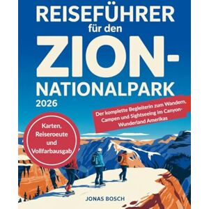 Bosch Reiseführer für den Zion-Nationalpark 2026: Der komplette Reiseführer zum Wandern, Campen und Sightseeing im Canyon-Wunderland Amerikas Bosch Reiseführer für den Zion-Nationalpark 2026: Der komplette Reiseführer zum Wandern, Campen und Sightseeing im Canyon-Wunderland Amerikas