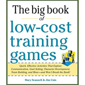 Scannell, Mary Big Book of Low-Cost Training Games: Quick, Effective Activities That Explore Communication, Goal Setting, Character Development, Teambuilding, And ... Won't Break the Bank! (BUSINESS BOOKS) Scannell, Mary Big Book of Low-Cost Training Games: Quick, Effective Activities That Explore Communication, Goal Setting, Character Development, Teambuilding, And ... Won't Break the Bank! (BUSINESS BOOKS)