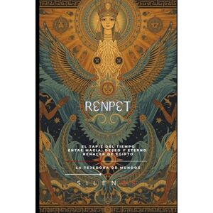 (SILENOS), La Tejedora de Mundos RENPET: El Tapiz del Tiempo entre Magia, Deseo y Eterno Renacer de Egipto (SILENOS), La Tejedora de Mundos RENPET: El Tapiz del Tiempo entre Magia, Deseo y Eterno Renacer de Egipto