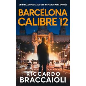 Braccaioli, Riccardo Barcelona Calibre 12: Un thriller policíaco del inspector Álex Cortés (Inspector Álex Cortés thriller policíaco y psicológico, crimen y misterio) Braccaioli, Riccardo Barcelona Calibre 12: Un thriller policíaco del inspector Álex Cortés (Inspector Álex Cortés thriller policíaco y psicológico, crimen y misterio)