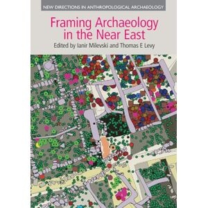 Ianir Milevski Framing Archaeology in the Near East: The Application of Social Theory to Fieldwork (New Directions in Anthropological Archaeology) Ianir Milevski Framing Archaeology in the Near East: The Application of Social Theory to Fieldwork (New Directions in Anthropological Archaeology)