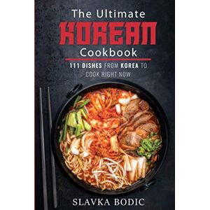 Bodic, Slavka The Ultimate Korean Cookbook: 111 Dishes From Korea To Cook Right Now (World Cuisines) Bodic, Slavka The Ultimate Korean Cookbook: 111 Dishes From Korea To Cook Right Now (World Cuisines)