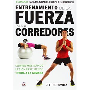 Horowitz, Jeff Entrenamiento de la fuerza para corredores: 8 semanas para mejorar el cuerpo del corredor Horowitz, Jeff Entrenamiento de la fuerza para corredores: 8 semanas para mejorar el cuerpo del corredor