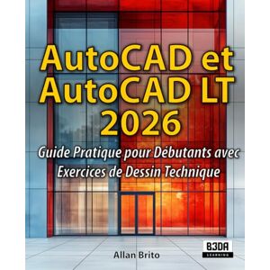 Brito, Allan AutoCAD et AutoCAD LT 2026: Guide Pratique pour Débutants avec Exercices de Dessin Technique Brito, Allan AutoCAD et AutoCAD LT 2026: Guide Pratique pour Débutants avec Exercices de Dessin Technique