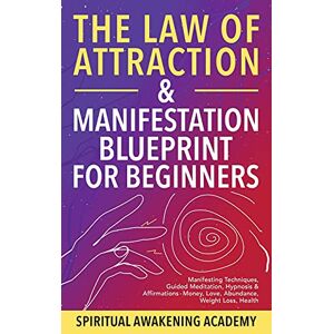 Spiritual Awakening Academy The Law Of Attraction & Manifestation Blueprint For Beginners: Manifesting Techniques, Guided Meditations, Hypnosis & Affirmations Money, Love, Abundance, Weight Loss, Health Spiritual Awakening Academy The Law Of Attraction & Manifestation Blueprint For Beginners: Manifesting Techniques, Guided Meditations, Hypnosis & Affirmations Money, Love, Abundance, Weight Loss, Health