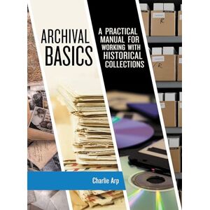 Rowman & Littlefield Publishers Archival Basics: A Practical Manual for Working with Historical Collections (American Association for State and Local History) Rowman & Littlefield Publishers Archival Basics: A Practical Manual for Working with Historical Collections (American Association for State and Local History)