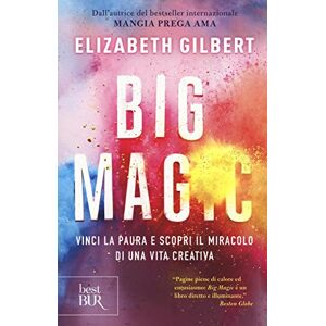 Gilbert, Elizabeth Big Magic. Vinci la paura e scopri il miracolo di una vita creativa Gilbert, Elizabeth Big Magic. Vinci la paura e scopri il miracolo di una vita creativa