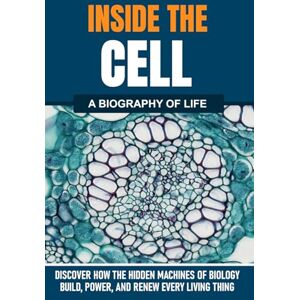 Davey, Raymond Inside the Cell. A Biography of Life: How the Hidden Machines of Biology Build, Power, and Renew Every Living Thing (The Hidden Life Series) Davey, Raymond Inside the Cell. A Biography of Life: How the Hidden Machines of Biology Build, Power, and Renew Every Living Thing (The Hidden Life Series)