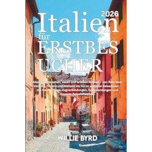 BYRD, WILLIE ITALIEN für ERSTBESUCHER 2026: Alles, was Sie sehen, essen und erleben müssen – von Rom über Venedig, Florenz und Mailand bis hin zu weiteren ... Redewendungen und cleveren Reisehinweisen. BYRD, WILLIE ITALIEN für ERSTBESUCHER 2026: Alles, was Sie sehen, essen und erleben müssen – von Rom über Venedig, Florenz und Mailand bis hin zu weiteren ... Redewendungen und cleveren Reisehinweisen.