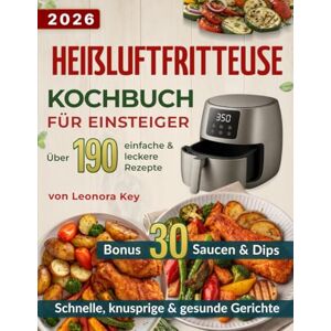 Key, Leonora Heißluftfritteuse Kochbuch für Einsteiger: Über 190 einfache, knusprige & leckere Rezepte für schnelle, gesunde und preiswerte Alltagsgerichte Airfryer Kochbuch Deutsch Key, Leonora Heißluftfritteuse Kochbuch für Einsteiger: Über 190 einfache, knusprige & leckere Rezepte für schnelle, gesunde und preiswerte Alltagsgerichte Airfryer Kochbuch Deutsch