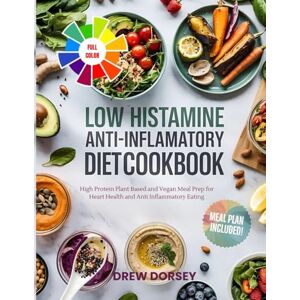 Dorsey, Drew Low Histamine Anti-inflammatory Diet Cookbook: High Protein Plant Based and Vegan Meal Prep for Heart Health and Anti Inflammatory Eating Dorsey, Drew Low Histamine Anti-inflammatory Diet Cookbook: High Protein Plant Based and Vegan Meal Prep for Heart Health and Anti Inflammatory Eating