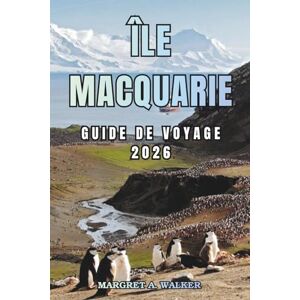 Walker, Margret A. Île macquarie Guide de voyage 2026: Explorer les îles subantarctiques, les colonies fauniques, l'observation des oiseaux, les mammifères marins et les sites du patrimoine mondial Walker, Margret A. Île macquarie Guide de voyage 2026: Explorer les îles subantarctiques, les colonies fauniques, l'observation des oiseaux, les mammifères marins et les sites du patrimoine mondial