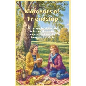Press, Ravensmead Moments of Friendship: Forty thoughtful prompts to honour the stories, surprises, and soul of a treasured friendship. Press, Ravensmead Moments of Friendship: Forty thoughtful prompts to honour the stories, surprises, and soul of a treasured friendship.
