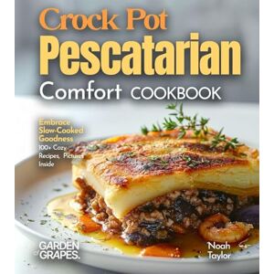 Taylor Crock Pot Pescatarian Comfort Cookbook: Embrace Slow-Cooked Goodness 100+ Cozy Recipes from the Crock Pot Pescatarian Comfort Cookbook, Pictures Inside Taylor Crock Pot Pescatarian Comfort Cookbook: Embrace Slow-Cooked Goodness 100+ Cozy Recipes from the Crock Pot Pescatarian Comfort Cookbook, Pictures Inside