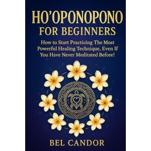 CANDOR, BEL HO'OPONOPONO FOR BEGINNERS: How to start practicing the most powerful healing technique, even if you have never meditated before! (hooponopono and hawaiian spirituality) CANDOR, BEL HO'OPONOPONO FOR BEGINNERS: How to start practicing the most powerful healing technique, even if you have never meditated before! (hooponopono and hawaiian spirituality)