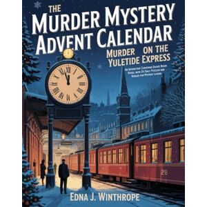 Winthrope, Edna J. The Murder Mystery Advent Calendar Murder on the Yuletide Express: An Interactive Christmas Escape Room Novel with 24 Daily Puzzles and Riddles for Mystery Lovers Winthrope, Edna J. The Murder Mystery Advent Calendar Murder on the Yuletide Express: An Interactive Christmas Escape Room Novel with 24 Daily Puzzles and Riddles for Mystery Lovers