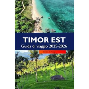 E. Young, Sandra TIMOR EST Guida di viaggio 2025-2026: Esplora le spiagge incontaminate di Dili, i villaggi remoti e le meraviglie naturali nascoste nel sud-est asiatico E. Young, Sandra TIMOR EST Guida di viaggio 2025-2026: Esplora le spiagge incontaminate di Dili, i villaggi remoti e le meraviglie naturali nascoste nel sud-est asiatico