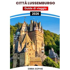 Sophie, Emma CITTÀ LUSSEMBURGO GUIDA DI VIAGGIO 2026: Esplora le gemme nascoste, i luoghi da non perdere, i migliori punti di ristoro, i consigli di soggiorno e i consigli essenziali per i visitatori. Sophie, Emma CITTÀ LUSSEMBURGO GUIDA DI VIAGGIO 2026: Esplora le gemme nascoste, i luoghi da non perdere, i migliori punti di ristoro, i consigli di soggiorno e i consigli essenziali per i visitatori.