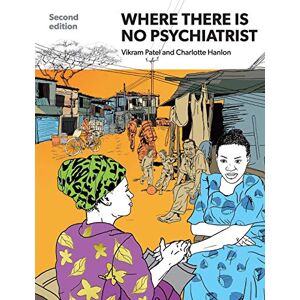 Patel, Vikram Where There Is No Psychiatrist: A Mental Health Care Manual Patel, Vikram Where There Is No Psychiatrist: A Mental Health Care Manual