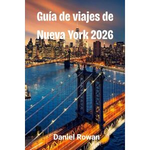 Rowan, Daniel Guía de viajes de Nueva York 2026: Explora la ciudad que nunca duerme: tesoros ocultos, secretos locales y estrategias inteligentes para cada viajero. Rowan, Daniel Guía de viajes de Nueva York 2026: Explora la ciudad que nunca duerme: tesoros ocultos, secretos locales y estrategias inteligentes para cada viajero.