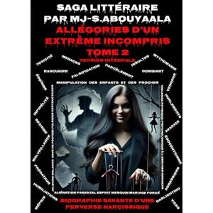 S.Abouyaala, Mr MJ Allégories D’un Extrême Incompris Tome 2 Version intégrale: Biographie Savante D’une Perverse Narcissique S.Abouyaala, Mr MJ Allégories D’un Extrême Incompris Tome 2 Version intégrale: Biographie Savante D’une Perverse Narcissique