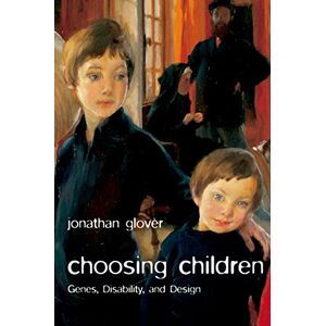 GLOVER, Jonathan CHOOSING CHILDREN:GENES DISABILITY & DESIGN USPE PAPER: Genes, Disability, And Design (Uehiro Series In Practical Ethics) GLOVER, Jonathan CHOOSING CHILDREN:GENES DISABILITY & DESIGN USPE PAPER: Genes, Disability, And Design (Uehiro Series In Practical Ethics)