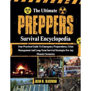 BLACKWOOD, JULIAN M. The Ultimate Preppers Survival Encyclopedia: Your Practical Guide To Emergency Preparedness, Crisis Management And Long-Term Survival Strategies For ... (The Complete Self-Sufficiency Encyclopedias) BLACKWOOD, JULIAN M. The Ultimate Preppers Survival Encyclopedia: Your Practical Guide To Emergency Preparedness, Crisis Management And Long-Term Survival Strategies For ... (The Complete Self-Sufficiency Encyclopedias)
