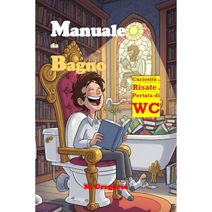 M., Gregorio Manuale da Bagno: Mentre fai la Cacca Curiosità, Indovinelli, e risate per le tue pause di relax. Trasforma il tuo bagno in un'oasi di sapere e divertimento, un libro a prova di WC. M., Gregorio Manuale da Bagno: Mentre fai la Cacca Curiosità, Indovinelli, e risate per le tue pause di relax. Trasforma il tuo bagno in un'oasi di sapere e divertimento, un libro a prova di WC.