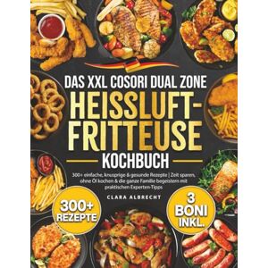 Albrecht, Clara Das XXL Cosori Dual Zone Heißluftfritteusen-Kochbuch: 300+ einfache, knusprige & gesunde Rezepte Zeit sparen, ohne Öl kochen & die ganze Familie begeistern mit praktischen Experten-Tipps Albrecht, Clara Das XXL Cosori Dual Zone Heißluftfritteusen-Kochbuch: 300+ einfache, knusprige & gesunde Rezepte Zeit sparen, ohne Öl kochen & die ganze Familie begeistern mit praktischen Experten-Tipps