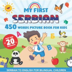 joyle, Martin My First Serbian 450 Words Picture Book for Kids: Establishing the Basis to Learn Serbian Language With Over 20 categories About Different Topics to Help Strengthen Your Child's Bilingual Ability joyle, Martin My First Serbian 450 Words Picture Book for Kids: Establishing the Basis to Learn Serbian Language With Over 20 categories About Different Topics to Help Strengthen Your Child's Bilingual Ability