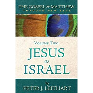 Leithart, Peter J The Gospel of Matthew Through New Eyes Volume Two: Jesus as Israel Leithart, Peter J The Gospel of Matthew Through New Eyes Volume Two: Jesus as Israel