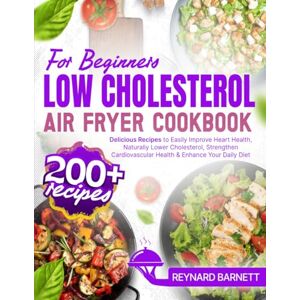 Barnet, Reynard Low Cholesterol Air Fryer Cookbook for Beginners: 200+ Delicious Recipes to Easily Improve Heart Health, Naturally Lower Cholesterol, Strengthen Cardiovascular Health & Enhance Your Daily Diet Barnet, Reynard Low Cholesterol Air Fryer Cookbook for Beginners: 200+ Delicious Recipes to Easily Improve Heart Health, Naturally Lower Cholesterol, Strengthen Cardiovascular Health & Enhance Your Daily Diet