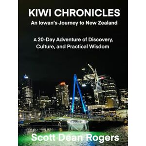 Scott Kiwi Chronicles: An Iowan's Journey to New Zealand: A 20-Day Adventure of Discovery, Culture, and Practical Wisdom Scott Kiwi Chronicles: An Iowan's Journey to New Zealand: A 20-Day Adventure of Discovery, Culture, and Practical Wisdom