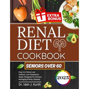 J. Kurth, Dr. Idah RENAL DIET COOKBOOK FOR SENIORS OVER 60: Easy-to-Follow Low-Sodium, Low-Potassium Meals Designed for Seniors Managing Kidney Disease J. Kurth, Dr. Idah RENAL DIET COOKBOOK FOR SENIORS OVER 60: Easy-to-Follow Low-Sodium, Low-Potassium Meals Designed for Seniors Managing Kidney Disease
