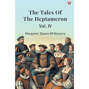 Queen of Navarre, Margaret The Tales Of The HeptameronVol. IV (Edition1) Queen of Navarre, Margaret The Tales Of The HeptameronVol. IV (Edition1)