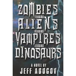 Abugov, Jeff Zombies versus Aliens versus Vampires versus Dinosaurs Abugov, Jeff Zombies versus Aliens versus Vampires versus Dinosaurs