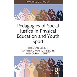 Lynch, Shrehan Pedagogies of Social Justice in Physical Education and Youth Sport (Routledge Focus on Sport Pedagogy) Lynch, Shrehan Pedagogies of Social Justice in Physical Education and Youth Sport (Routledge Focus on Sport Pedagogy)