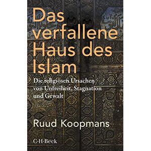 Koopmans, Ruud Das verfallene Haus des Islam: Die religiösen Ursachen von Unfreiheit, Stagnation und Gewalt Koopmans, Ruud Das verfallene Haus des Islam: Die religiösen Ursachen von Unfreiheit, Stagnation und Gewalt