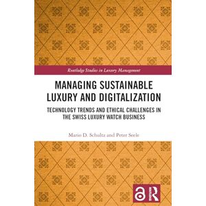 Schultz, Mario D. Managing Sustainable Luxury and Digitalization: Technology Trends and Ethical Challenges in the Swiss Luxury Watch Business (Routledge Studies in Luxury Management) Schultz, Mario D. Managing Sustainable Luxury and Digitalization: Technology Trends and Ethical Challenges in the Swiss Luxury Watch Business (Routledge Studies in Luxury Management)
