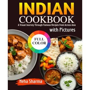 Sharma, Neha Indian Cookbook with Pictures: Authentic Recipes & Traditional Flavors from the Heart of Indian Home Kitchens Sharma, Neha Indian Cookbook with Pictures: Authentic Recipes & Traditional Flavors from the Heart of Indian Home Kitchens