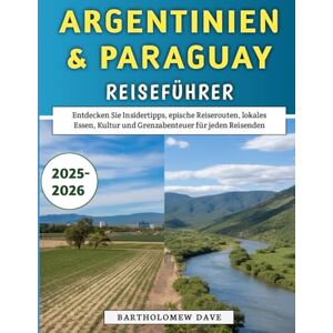 Dave, Barthlomew Argentinien & Paraguay Reiseführer 2025–2026: Entdecken Sie Insidertipps, epische Reiserouten, lokales Essen, Kultur und Grenzabenteuer für jeden Reisenden Dave, Barthlomew Argentinien & Paraguay Reiseführer 2025–2026: Entdecken Sie Insidertipps, epische Reiserouten, lokales Essen, Kultur und Grenzabenteuer für jeden Reisenden