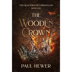 Hewer, Paul The Wooden Crown: 1 (The Blackwater Chronicles) Hewer, Paul The Wooden Crown: 1 (The Blackwater Chronicles)