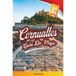 WYNTER, AVA GUÍA DE VIAJE CORNUALLES 2026: St Ives, Newquay, Paseos costeros, playas, mariscos y calas escondidas en el suroeste de Inglaterra WYNTER, AVA GUÍA DE VIAJE CORNUALLES 2026: St Ives, Newquay, Paseos costeros, playas, mariscos y calas escondidas en el suroeste de Inglaterra